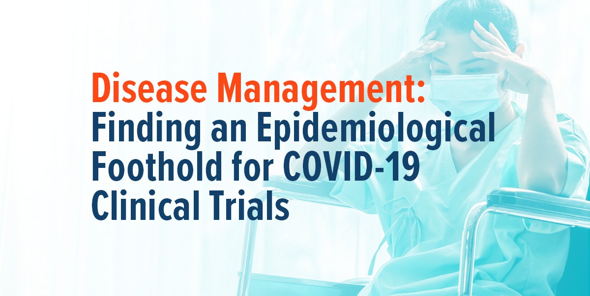 Disease Management: Finding an Epidemiological Foothold for COVID-19 Clinical Trials